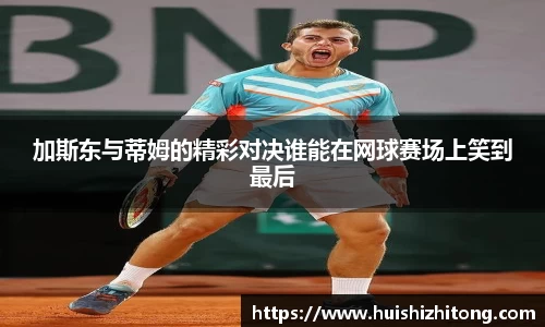 加斯东与蒂姆的精彩对决谁能在网球赛场上笑到最后