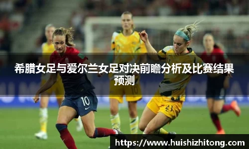 希腊女足与爱尔兰女足对决前瞻分析及比赛结果预测